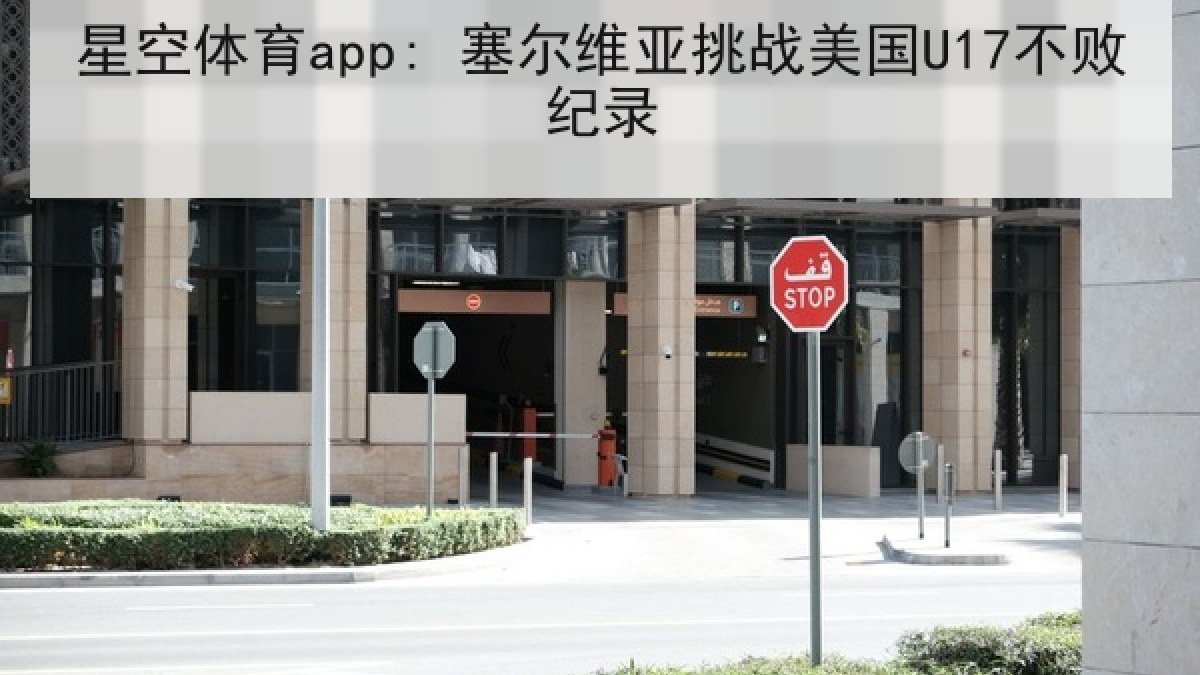 星空体育app: 塞尔维亚挑战美国U17不败纪录 星空体育app: 塞尔维亚挑战美国U17不败纪录