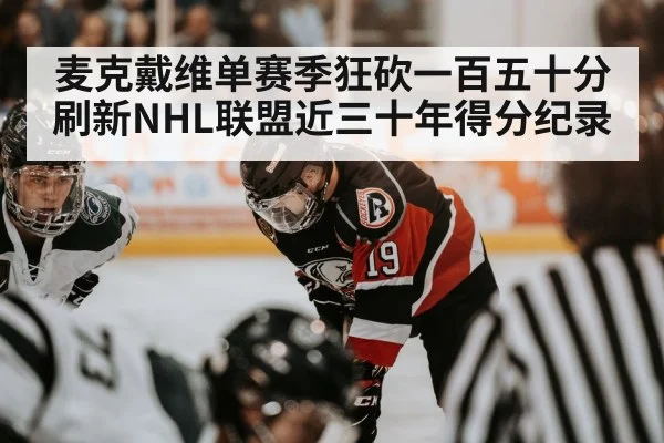 麦克戴维单赛季狂砍一百五十分刷新NHL联盟近三十年得分纪录