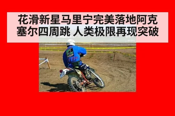 花滑新星马里宁完美落地阿克塞尔四周跳 人类极限再现突破